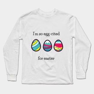 I am so egg-cited Long Sleeve T-Shirt